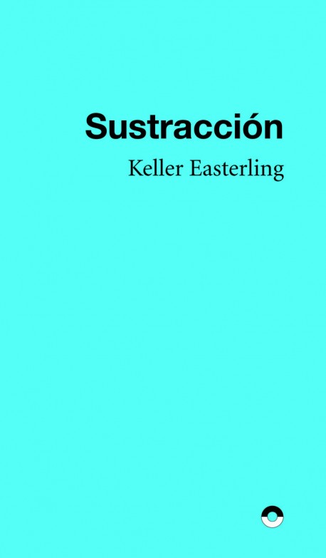 Keller Easterling Sustracción