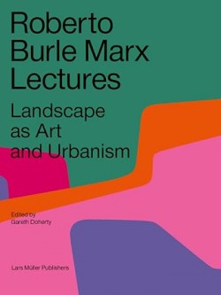 Roberto Burle Marx Lectures Landscape as Art and Urbanism