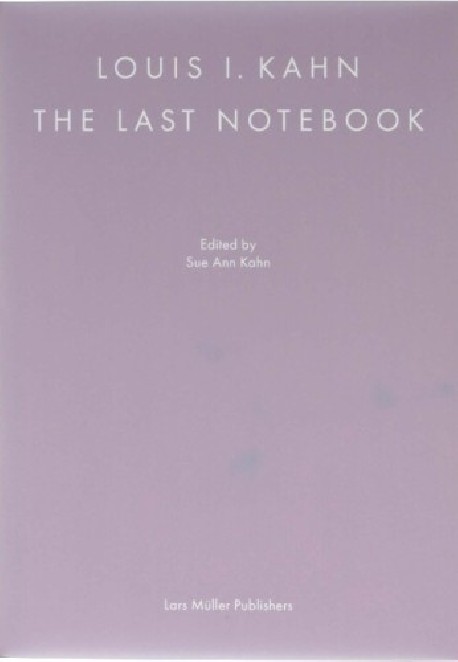 Louis I. Kahn The Last Notebook