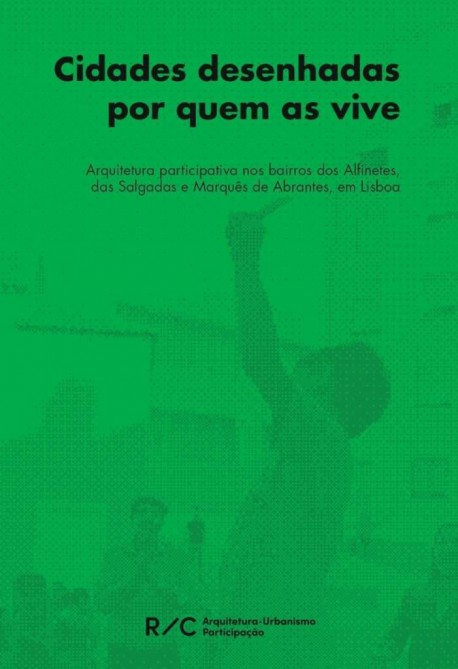 Cidades desenhadas por quem as vive -Arquitetura participativa nos bairros dos Alfinetes, das Salgadas e Marquês de Abrantes, em